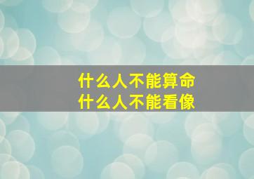 什么人不能算命什么人不能看像