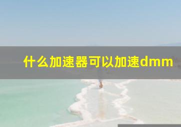 什么加速器可以加速dmm