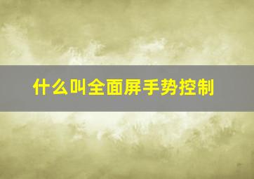 什么叫全面屏手势控制