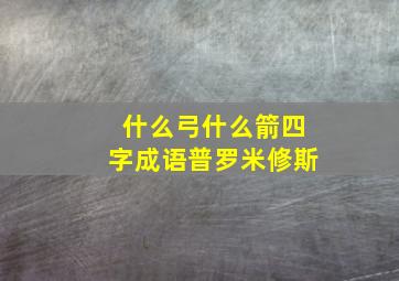 什么弓什么箭四字成语普罗米修斯