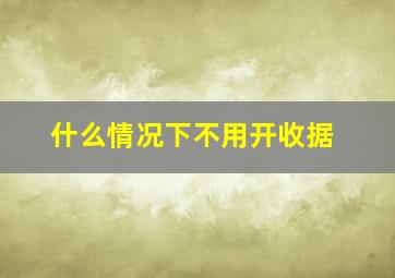 什么情况下不用开收据