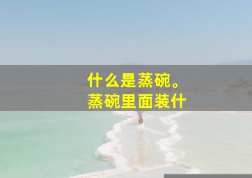 什么是蒸碗。蒸碗里面装什