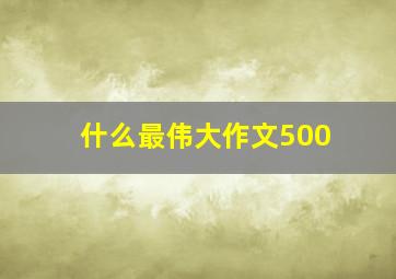 什么最伟大作文500