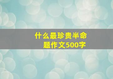 什么最珍贵半命题作文500字