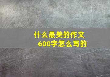 什么最美的作文600字怎么写的