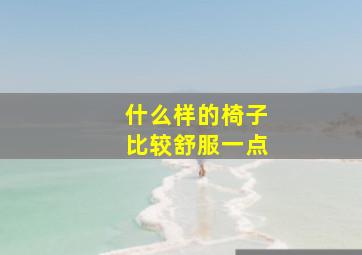 什么样的椅子比较舒服一点