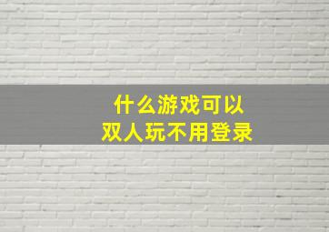 什么游戏可以双人玩不用登录