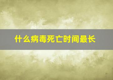 什么病毒死亡时间最长