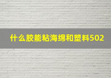 什么胶能粘海绵和塑料502