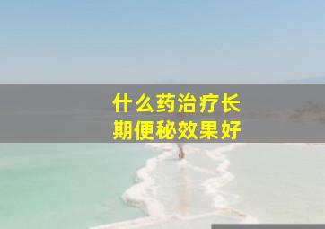 什么药治疗长期便秘效果好