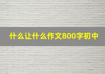 什么让什么作文800字初中