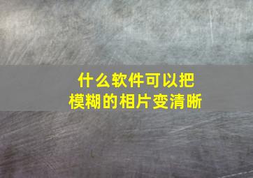 什么软件可以把模糊的相片变清晰