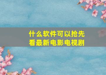 什么软件可以抢先看最新电影电视剧