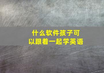 什么软件孩子可以跟着一起学英语