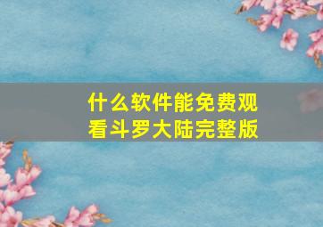 什么软件能免费观看斗罗大陆完整版