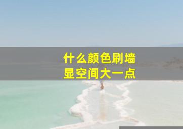 什么颜色刷墙显空间大一点