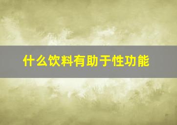 什么饮料有助于性功能