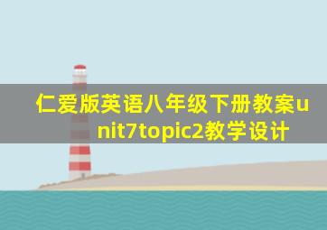 仁爱版英语八年级下册教案unit7topic2教学设计