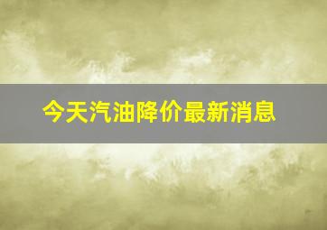 今天汽油降价最新消息