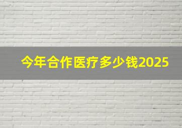 今年合作医疗多少钱2025