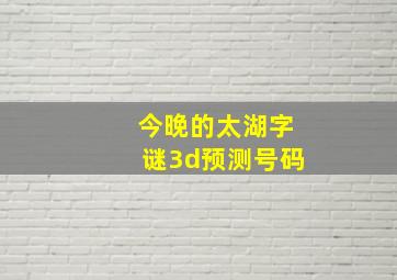 今晚的太湖字谜3d预测号码