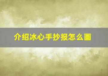 介绍冰心手抄报怎么画