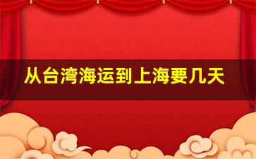 从台湾海运到上海要几天