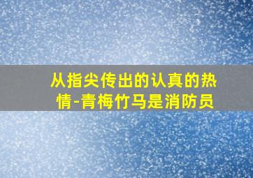 从指尖传出的认真的热情-青梅竹马是消防员