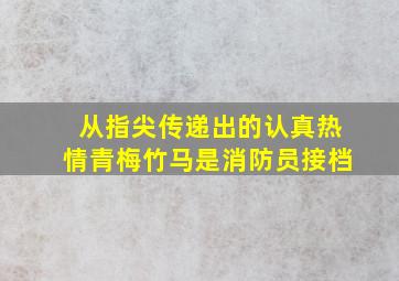 从指尖传递出的认真热情青梅竹马是消防员接档