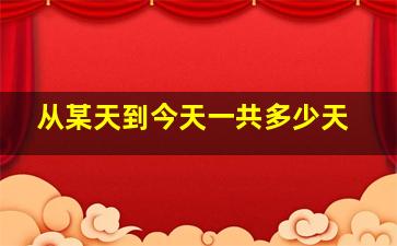 从某天到今天一共多少天