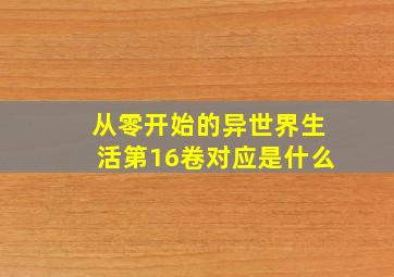 从零开始的异世界生活第16卷对应是什么