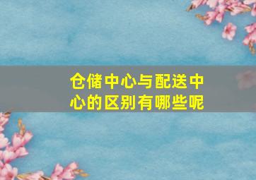 仓储中心与配送中心的区别有哪些呢