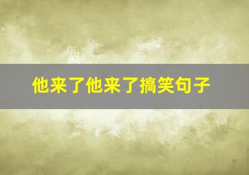 他来了他来了搞笑句子