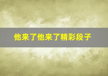 他来了他来了精彩段子