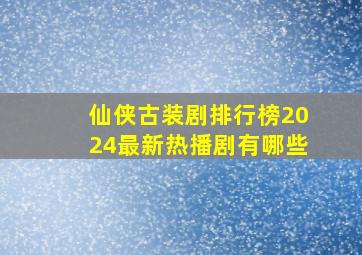 仙侠古装剧排行榜2024最新热播剧有哪些