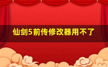 仙剑5前传修改器用不了