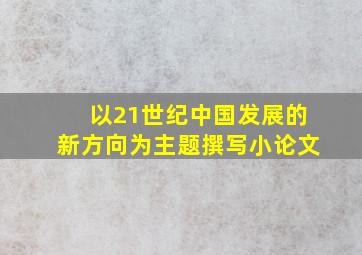 以21世纪中国发展的新方向为主题撰写小论文