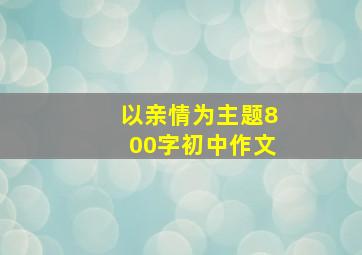 以亲情为主题800字初中作文