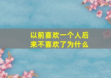 以前喜欢一个人后来不喜欢了为什么