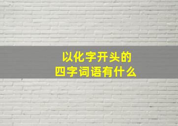 以化字开头的四字词语有什么