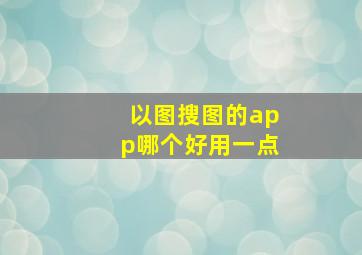 以图搜图的app哪个好用一点