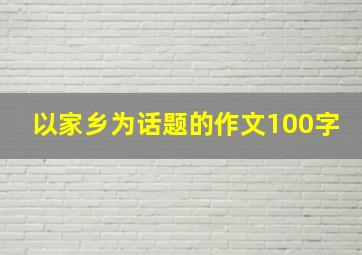 以家乡为话题的作文100字