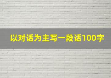 以对话为主写一段话100字