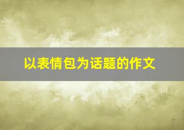 以表情包为话题的作文