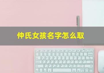 仲氏女孩名字怎么取