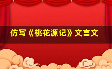 仿写《桃花源记》文言文