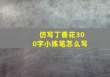 仿写丁香花300字小练笔怎么写