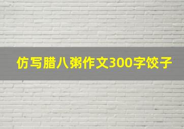 仿写腊八粥作文300字饺子