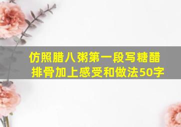 仿照腊八粥第一段写糖醋排骨加上感受和做法50字