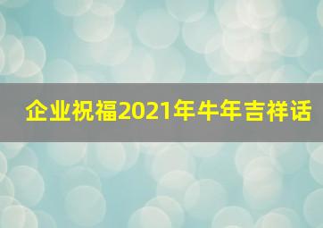 企业祝福2021年牛年吉祥话